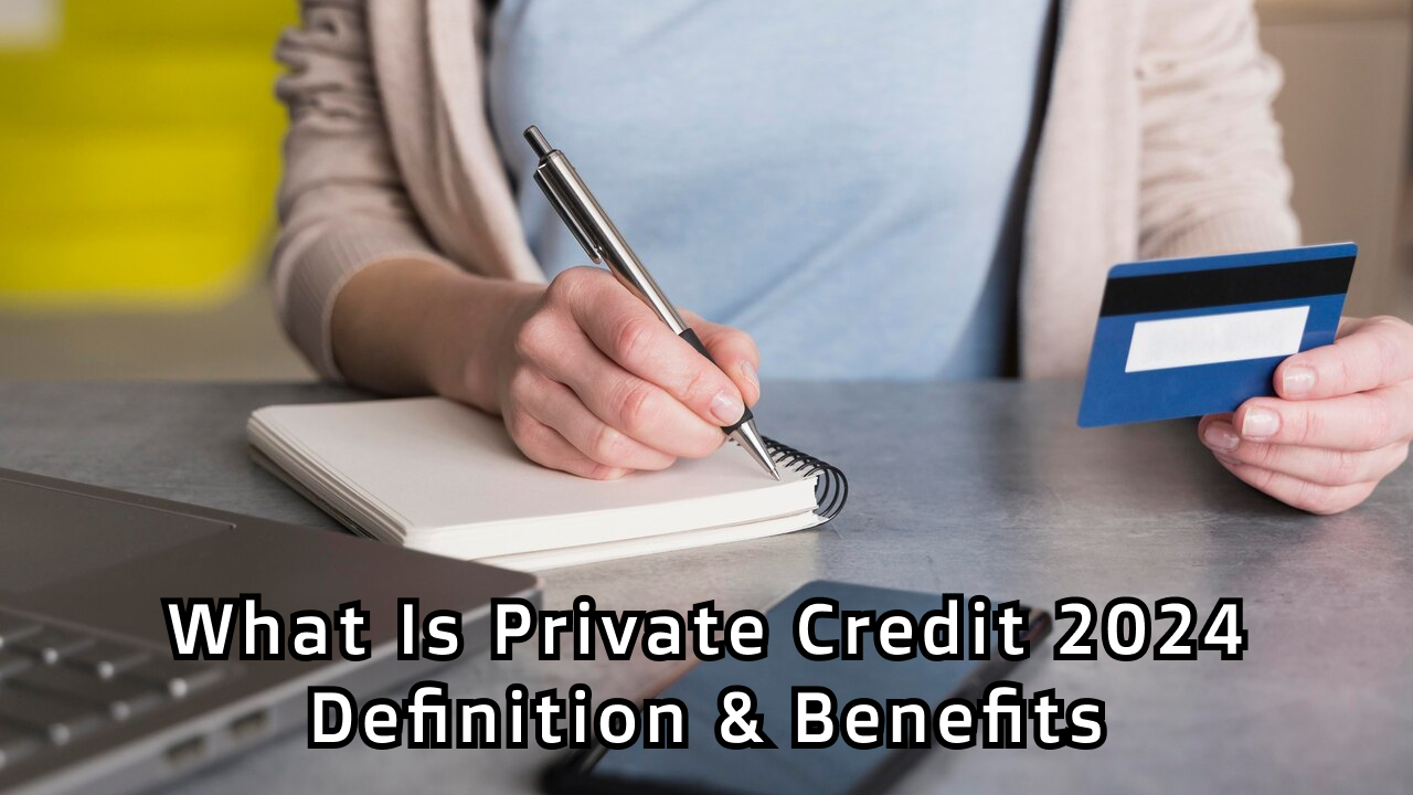 What is Private Credit 2024? Definition & Benefits